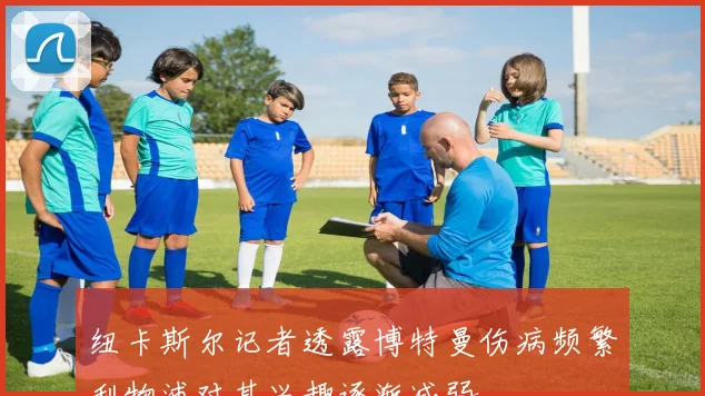 纽卡斯尔记者透露博特曼伤病频繁利物浦对其兴趣逐渐减弱